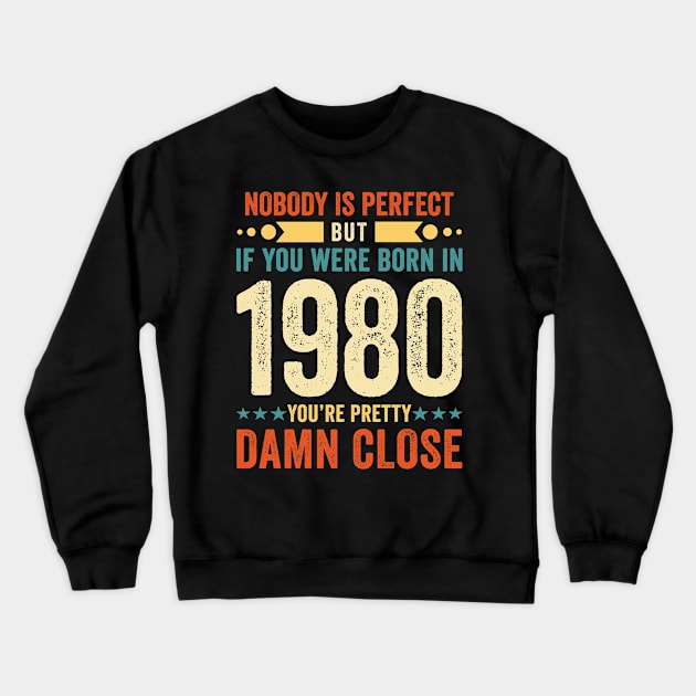 Nobody Is Perfect But If You Were Born In 1980 You're Pretty Damn Close Crewneck Sweatshirt by Stay Weird